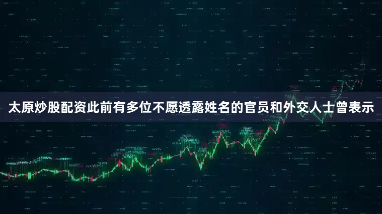 太原炒股配资此前有多位不愿透露姓名的官员和外交人士曾表示