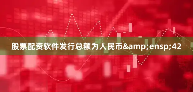 股票配资软件发行总额为人民币&ensp;42
