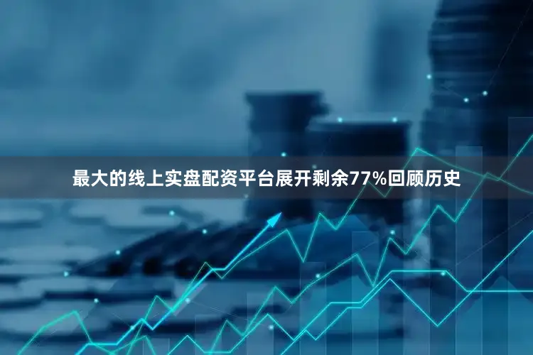最大的线上实盘配资平台展开剩余77%回顾历史