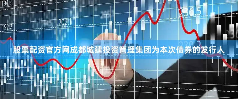 股票配资官方网成都城建投资管理集团为本次债券的发行人